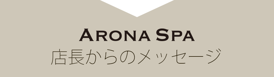 アロナスパ店長からのメッセージ